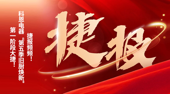 捷報(bào)頻頻！科恩電器“第五季舊廚煥新”第一階段大捷！